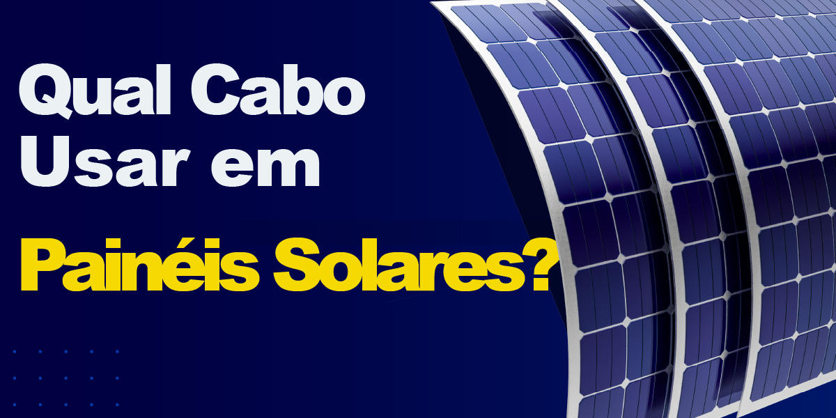 Qual cabo usar em painéis solares?